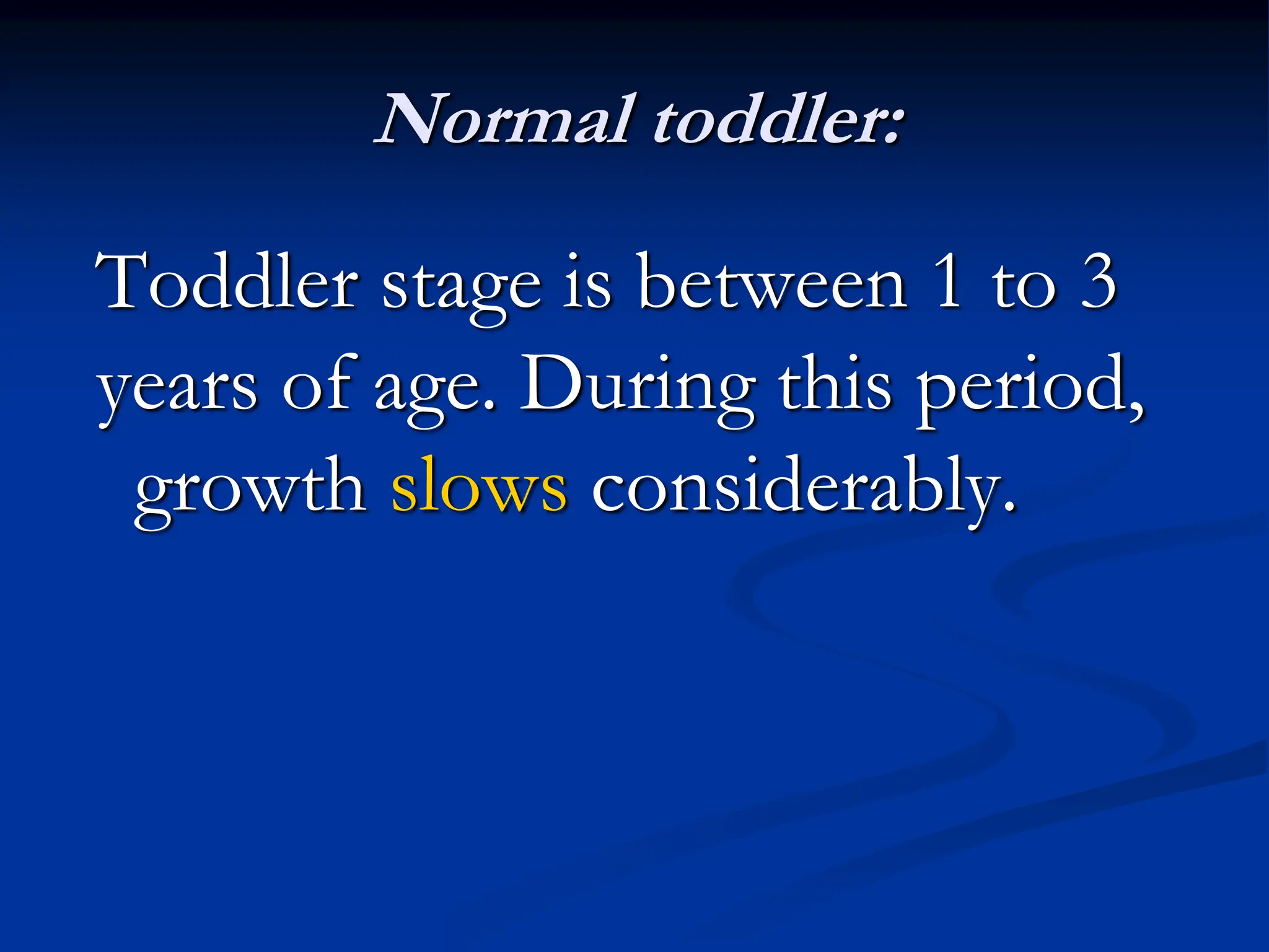 Normal toddler:
Toddler stage is between 1 to 3
years of age. During this period,
growth slows considerably.
 