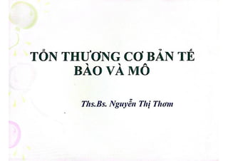 TÔN THƯƠNG Cơ BẢN TẾ
BÀO VÀ MÔ
Ths.Bs. Nguyễn Thị Thơm
 