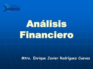 Mtro. Enrique Javier Rodríguez Cuevas
Análisis
Financiero
 