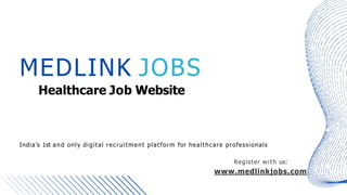 MEDLINK JOBS
Healthcare Job Website
India’s 1st and only digital recruitment platform for healthcare professionals
Register with us:
www.medlinkjobs.com
 