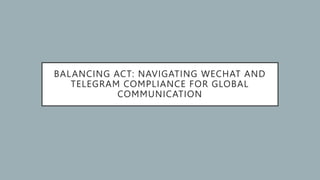 BALANCING ACT: NAVIGATING WECHAT AND
TELEGRAM COMPLIANCE FOR GLOBAL
COMMUNICATION
 