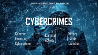 CYBERCRIMES
Common
Forms of
Cybercrimes
Criminal
Activity
History,
Events,
Evolution
PRESENTER: DALUYIN, DAISY, GONZALES, RHEA & UMPIA, ISRA
 