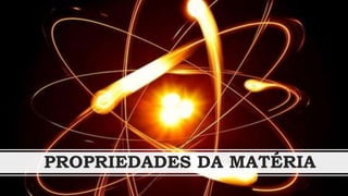 PROPRIEDADES DA MATÉRIA
 