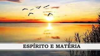 ESPÍRITO E MATÉRIA
 