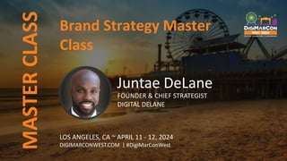 Brand Strategy Master
Class
MASTER
CLASS
Juntae DeLane
FOUNDER & CHIEF STRATEGIST
DIGITAL DELANE
LOS ANGELES, CA ~ APRIL 11 - 12, 2024
DIGIMARCONWEST.COM | #DigiMarConWest
 