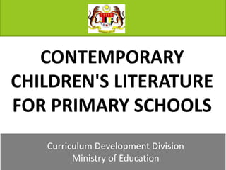 CONTEMPORARY
CHILDREN'S LITERATURE
FOR PRIMARY SCHOOLS
Curriculum Development Division
Ministry of Education
 