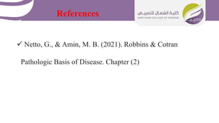 References
 Netto, G., & Amin, M. B. (2021). Robbins & Cotran
Pathologic Basis of Disease. Chapter (2)
 