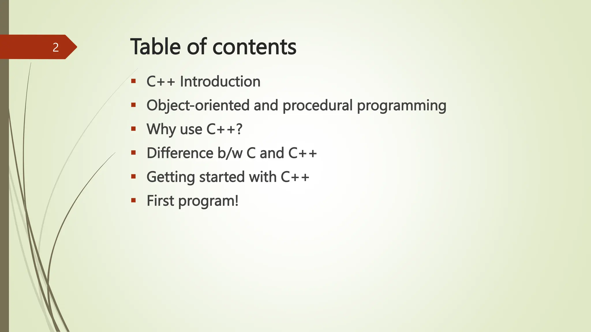 Table of contents
 C++ Introduction
 Object-oriented and procedural programming
 Why use C++?
 Difference b/w C and C++
 Getting started with C++
 First program!
2
 