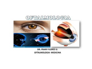 DR. FRANY FLORES U.
OFTALMOLOGIA- MEDICINA
 