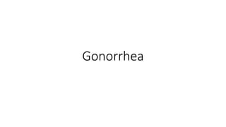 Gonorrhea
 