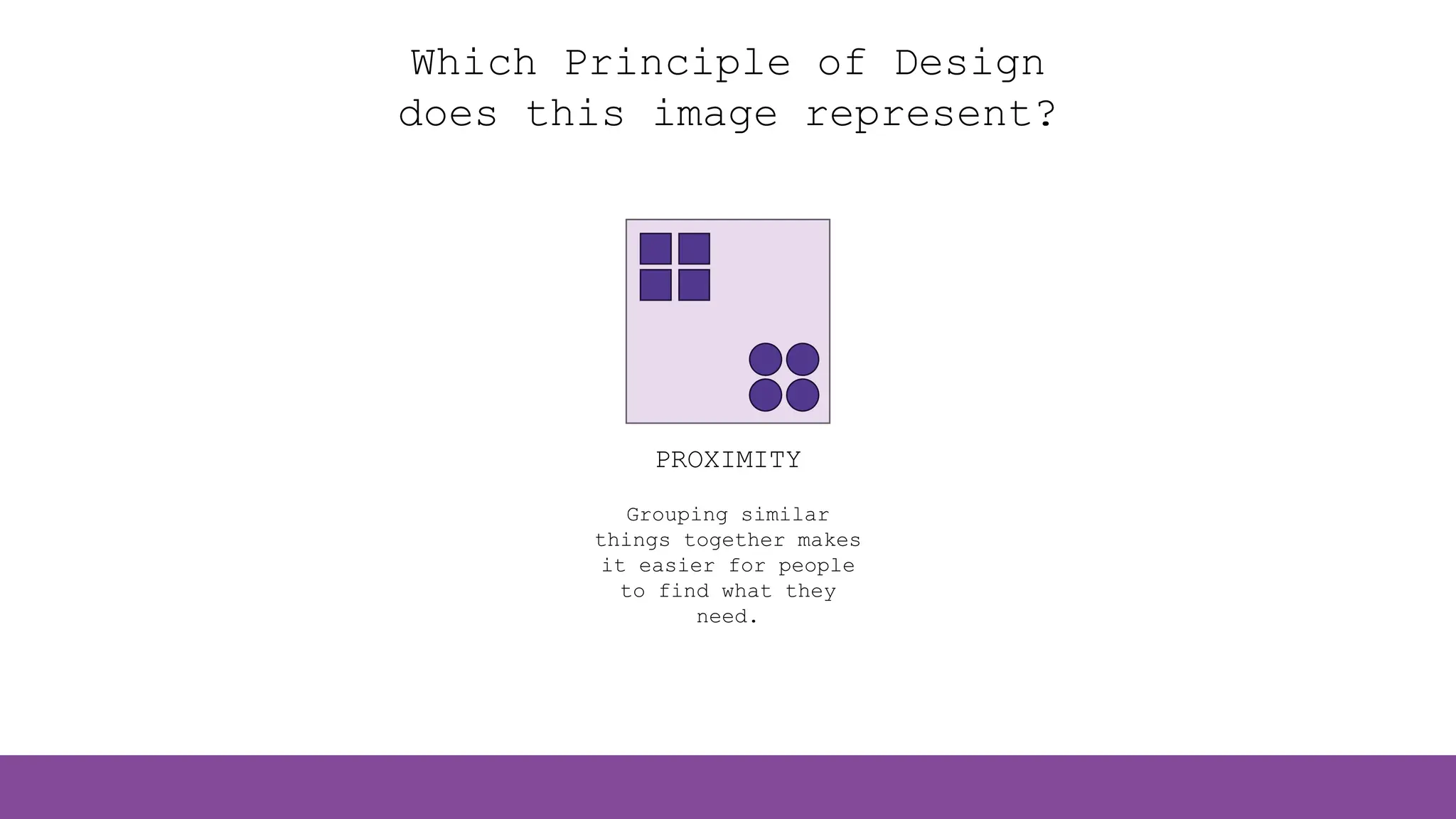 Which Principle of Design
does this image represent?
PROXIMITY
Grouping similar
things together makes
it easier for people
to find what they
need.
 