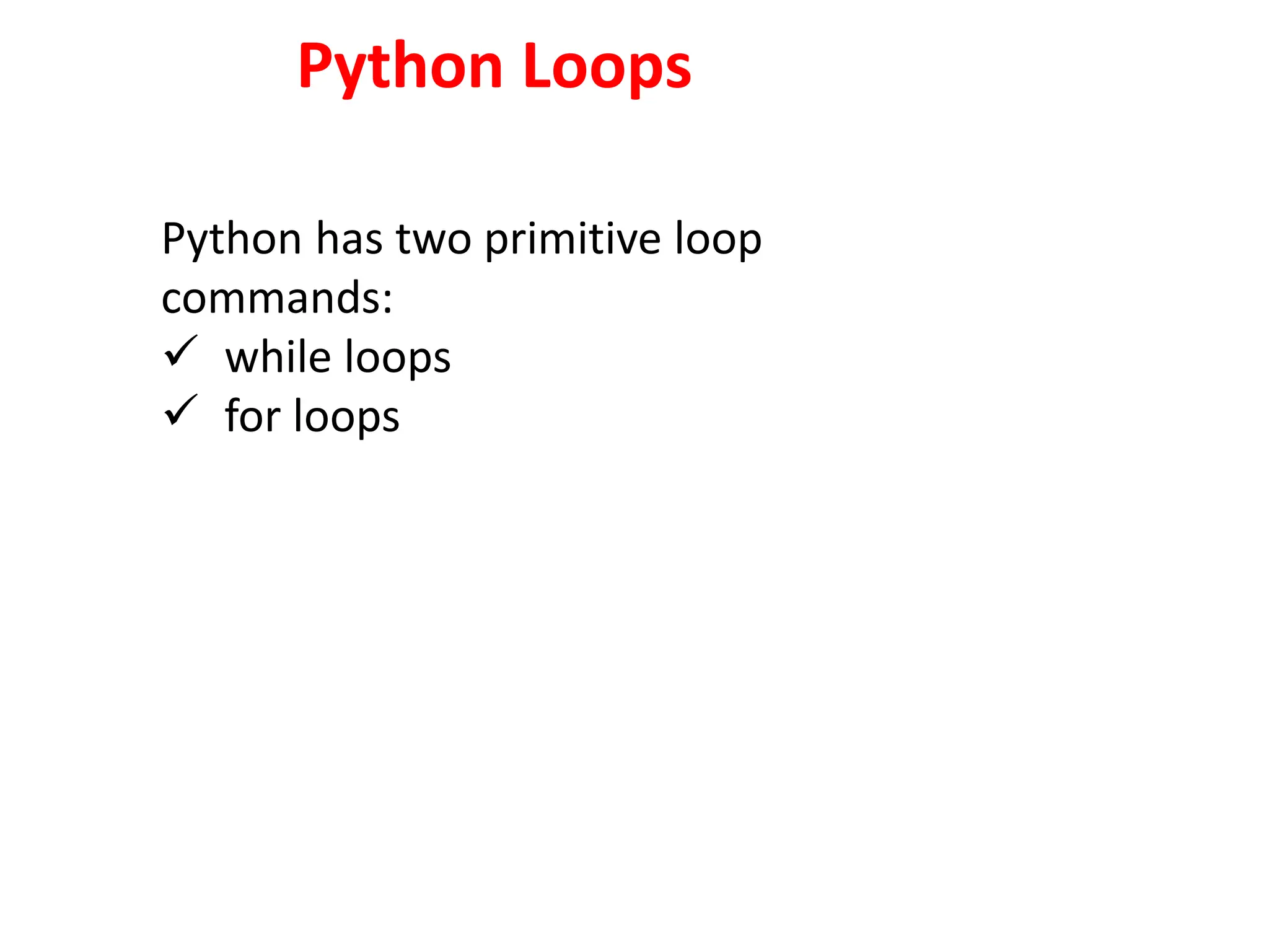 Python Loops
Python has two primitive loop
commands:
 while loops
 for loops
 