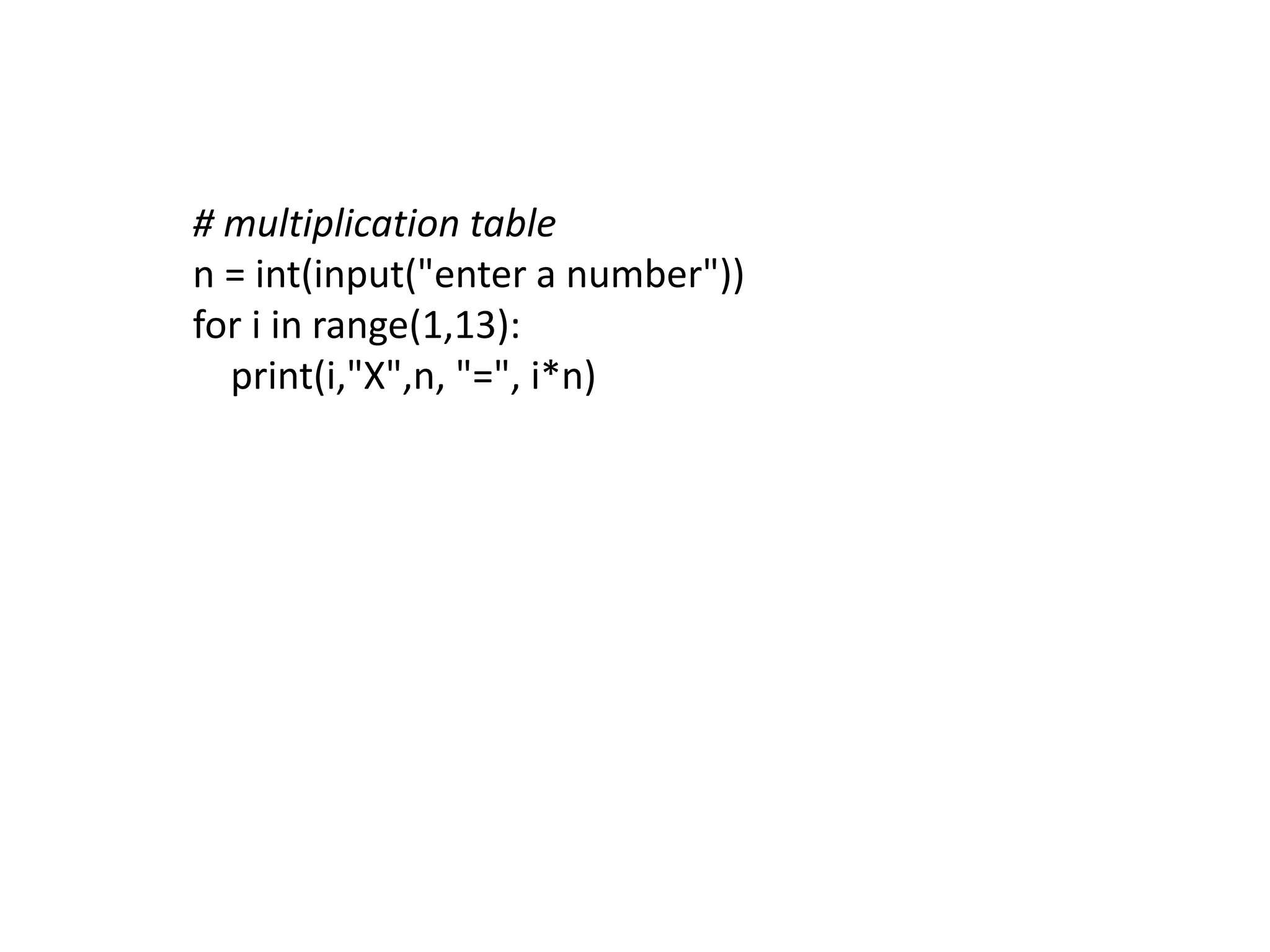 # multiplication table
n = int(input("enter a number"))
for i in range(1,13):
print(i,"X",n, "=", i*n)
 