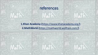 references
1.Khan Academy (https://www.khanacademy.org/)
2.MathWorld (https://mathworld.wolfram.com/)
 