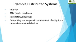 Example Distributed Systems
10
• Internet
• ATM (bank) machines
• Intranets/Workgroups
• Computing landscape will soon consist of ubiquitous
network-connected devices
 