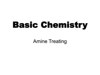 Basic Chemistry
Amine Treating
 