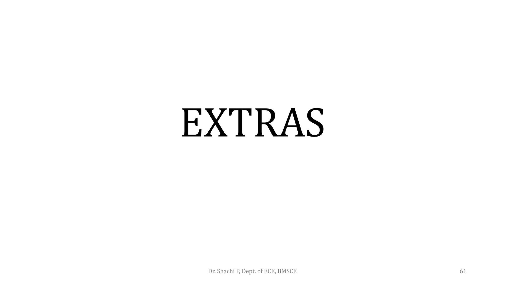 EXTRAS
Dr. Shachi P, Dept. of ECE, BMSCE 61
 