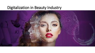 Digitalization in Beauty Industry
• Collaboration with
external parties
• Different type of
services
• Data as new resources
• Optimization of
Marketing
 