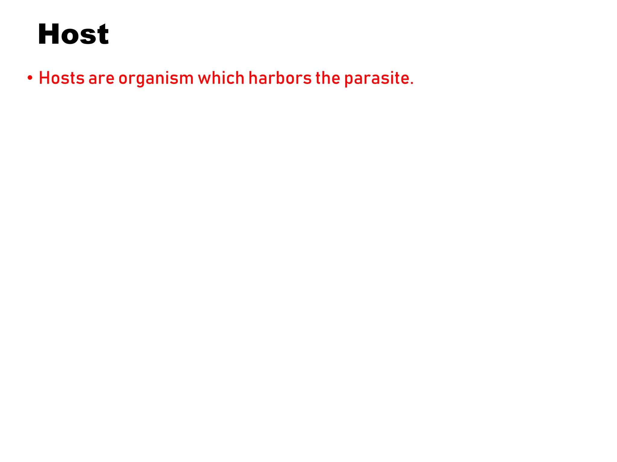 Host
• Hosts are organism which harbors the parasite.
 