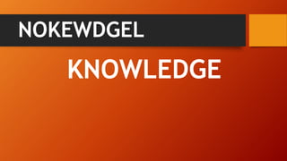 NOKEWDGEL
KNOWLEDGE
 