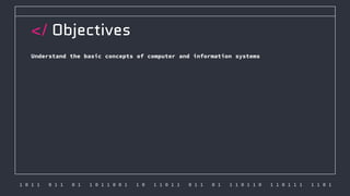 1 0 1 1 0 1 1 0 1 1 0 1 1 0 0 1 1 0 1 1 0 1 1 0 1 1 0 1 1 1 0 1 1 0 1 1 0 1 1 1 1 1 0 1
</ Objectives
Understand the basic concepts of computer and information systems
 
