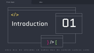 1 0 1 1 0 1 1 0 1 1 0 1 1 0 0 1 1 0 1 1 0 1 1 0 1 1 0 1 1 1 0 1 1 0 1 1 0 1 1 1 1 1 0 1
Introduction 01
</>
Pitch Deck 20xx
} /> [
 