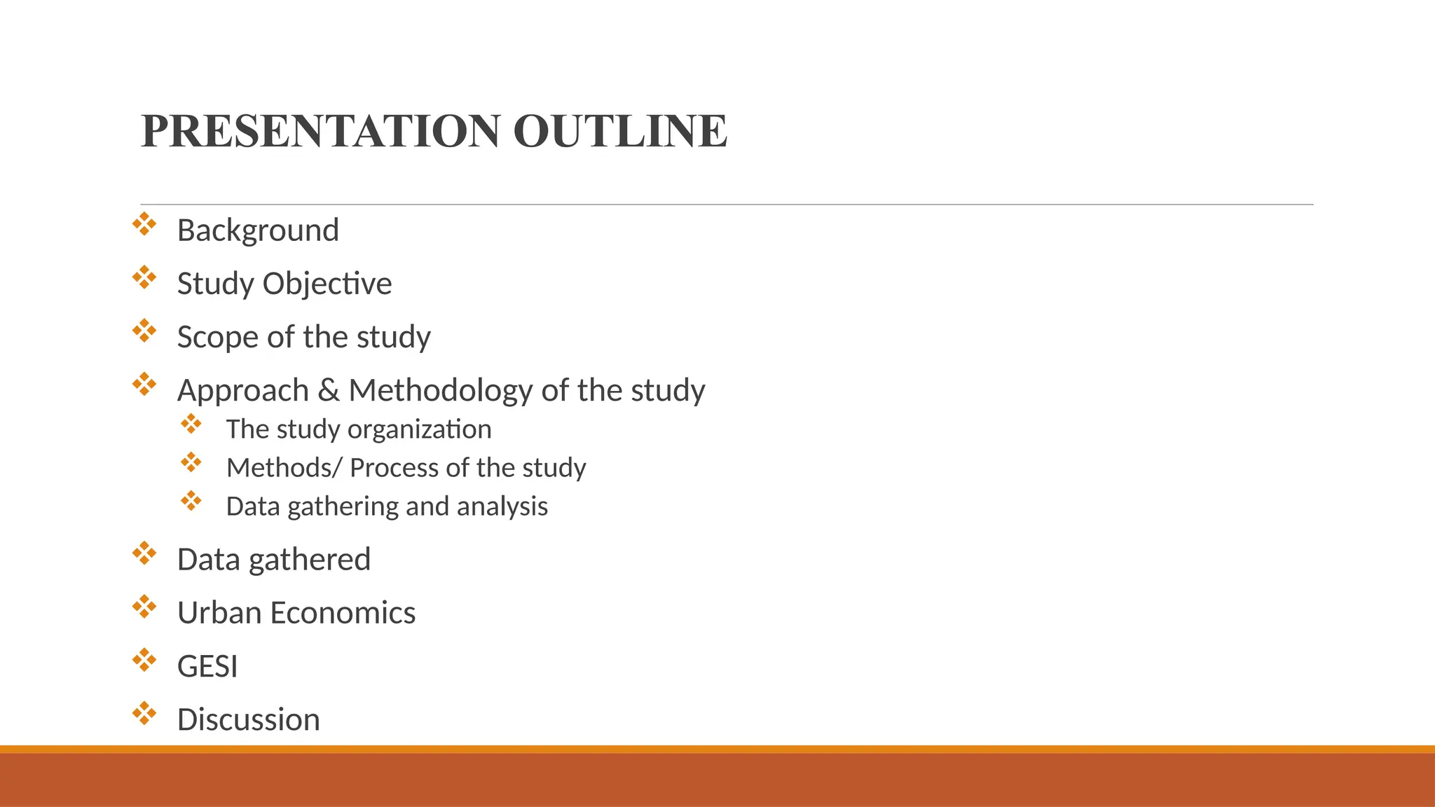 Background
 Study Objective
 Scope of the study
 Approach & Methodology of the study
 The study organization
 Methods/ Process of the study
 Data gathering and analysis
 Data gathered
 Urban Economics
 GESI
 Discussion
PRESENTATION OUTLINE
 