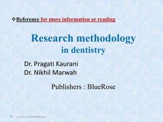 32
Research methodology
in dentistry
Dr. Pragati Kaurani
Dr. Nikhil Marwah
Publishers : BlueRose
❖Reference for more information or reading
Dr. Omar Ahmed Aldossary
 