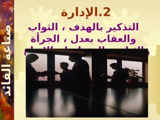 2
‫اإلدارة‬.
‫الثواب‬ ، ‫بالهدف‬ ‫التذكير‬
‫الجرأة‬ ، ‫بعدل‬ ‫والعقاب‬
‫واإلبداع‬ ‫التخطيط‬ ، ‫والثبات‬
 
