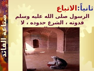 :ً‫ثانيا‬
‫االتباع‬
‫وسلم‬ ‫عليه‬ ‫الله‬ ‫صلى‬ ‫الرسول‬
‫ال‬ ، ‫حدوده‬ ‫الشرع‬ ، ‫قدوته‬
‫المعصوم‬ ‫لغير‬ ‫تقديس‬
 