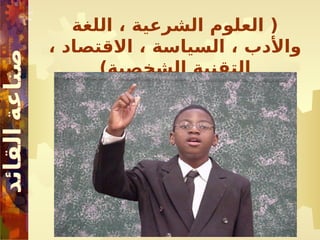 ‫اللغة‬ ، ‫الشرعية‬ ‫العلوم‬ (
، ‫االقتصاد‬ ، ‫السياسة‬ ، ‫واألدب‬
)‫الشخصية‬ ‫التقنية‬
 