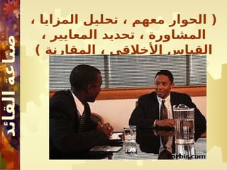 ، ‫المزايا‬ ‫تحليل‬ ، ‫معهم‬ ‫الحوار‬ (
، ‫المعايير‬ ‫تحديد‬ ، ‫المشاورة‬
) ‫المقارنة‬ ، ‫األخالقي‬ ‫القياس‬
 