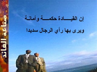 ‫وأمانـة‬ ‫حكمــــة‬ ‫القيـــــادة‬ ‫إن‬
‫سديدا‬ ‫الرجال‬ ‫رأي‬ ‫بها‬ ‫ويرى‬
 