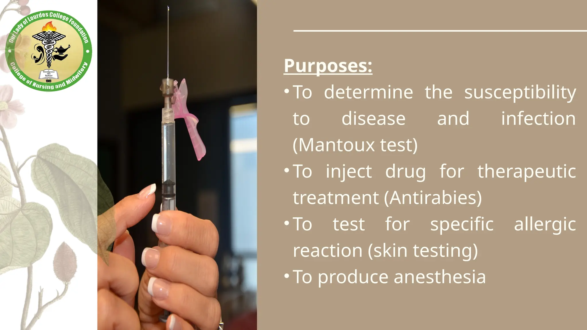 Purposes:
•To determine the susceptibility
to disease and infection
(Mantoux test)
•To inject drug for therapeutic
treatment (Antirabies)
•To test for specific allergic
reaction (skin testing)
•To produce anesthesia
 