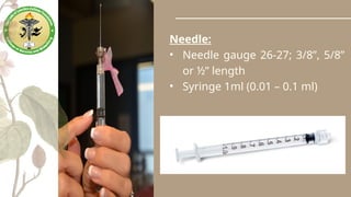 Needle:
• Needle gauge 26-27; 3/8”, 5/8”
or ½” length
• Syringe 1ml (0.01 – 0.1 ml)
 