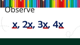 Observe
x, 2x, 3x, 4x
 