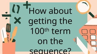 How about
getting the
100th
term
on the
 