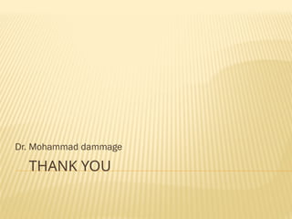 THANK YOU
Dr. Mohammad dammage
 