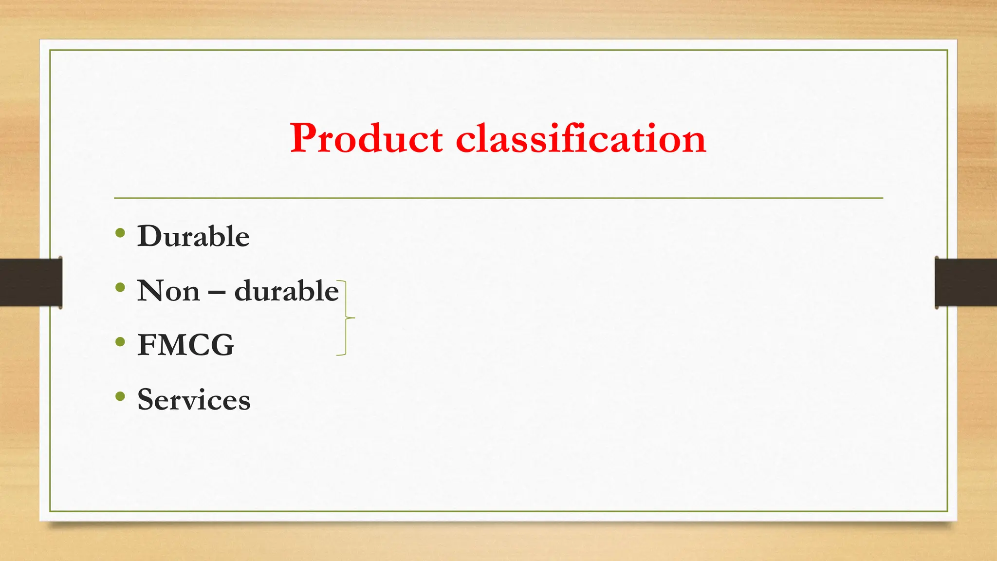Product classification
• Durable
• Non – durable
• FMCG
• Services
 