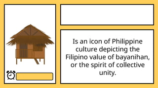 Is an icon of Philippine
culture depicting the
Filipino value of bayanihan,
or the spirit of collective
unity.
 