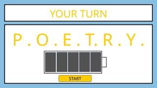 YOUR TURN
P . O . E . T. R . Y .
START
 