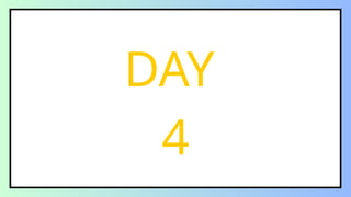 DAY
4
 