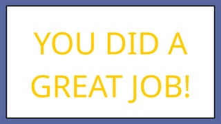YOU DID A
GREAT JOB!
 