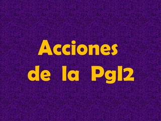 Acciones
de la PgI2
 