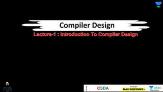 Compiler Design
Lecture-1 : Introduction To Compiler Design
 