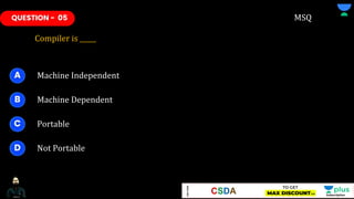 QUESTION - 05
Compiler is _____
MSQ
Machine Independent
A
Machine Dependent
B
Portable
C
Not Portable
D
 