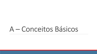 A – Conceitos Básicos
 