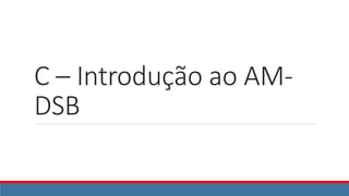 C – Introdução ao AM-
DSB
 