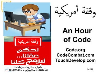 An Hour
of Code
‫أمريكية‬ ‫وقفة‬
Code.org
CodeCombat.com
TouchDevelop.com
14/54
 
