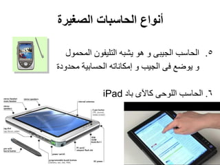 52
‫الصغيرة‬ ‫الحاسبات‬ ‫أنواع‬
.5
‫اٌّحّىي‬ ْ‫اٌزٍيفى‬ ‫يشجه‬ ‫هى‬ ‫و‬ ً‫اٌديج‬ ‫اٌحبعت‬
‫ِحذودح‬ ‫اٌحغبثيخ‬ ‫إِىبٔبره‬ ‫و‬ ‫اٌديت‬ ً‫ف‬ ‫يىضغ‬ ‫و‬
6
.
‫ثبد‬ ‫وبآلي‬ ً‫اٌٍىح‬ ‫اٌحبعت‬
iPad
 